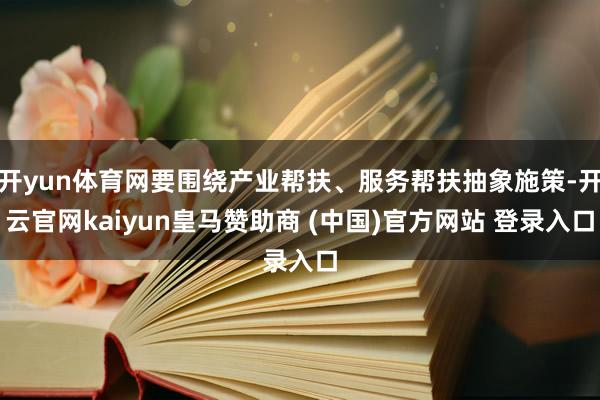 开yun体育网要围绕产业帮扶、服务帮扶抽象施策-开云官网kaiyun皇马赞助商 (中国)官方网站 登录入口