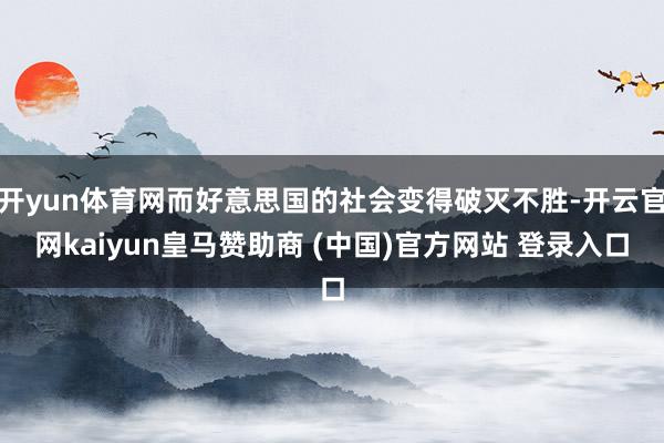 开yun体育网而好意思国的社会变得破灭不胜-开云官网kaiyun皇马赞助商 (中国)官方网站 登录入口