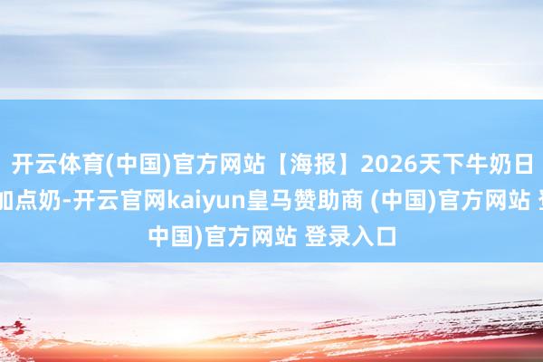 开云体育(中国)官方网站【海报】2026天下牛奶日|给生涯加点奶-开云官网kaiyun皇马赞助商 (中国)官方网站 登录入口